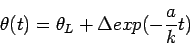 \begin{displaymath}
\theta(t) = \theta_{L} + \Delta exp(-\frac{a}{k}t)
\end{displaymath}