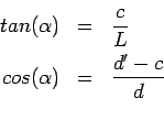 \begin{eqnarray*}
tan(\alpha) &=& \frac{c}{L} \\
cos(\alpha) &=& \frac{d'-c}{d}\\
\end{eqnarray*}